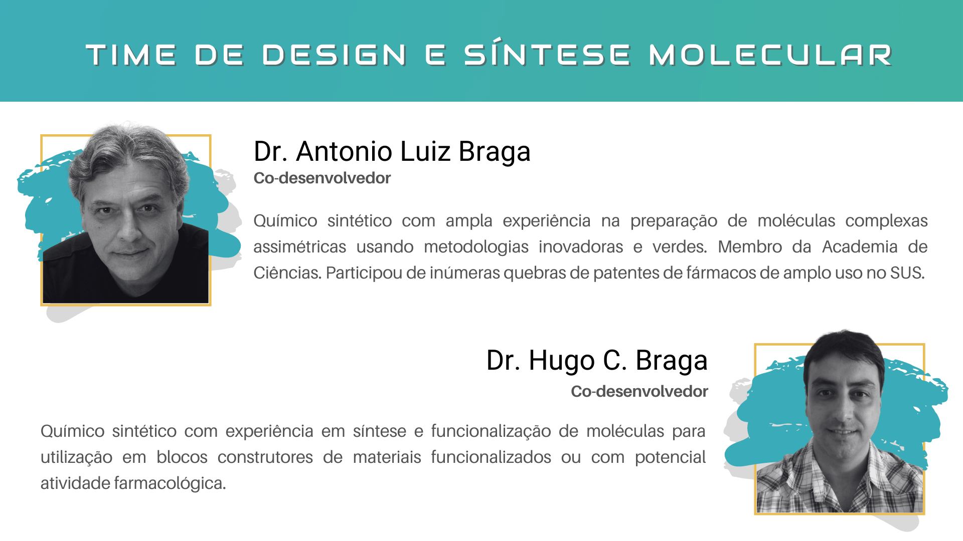 Time de design e síntese molecular: Dr. Antônio Luiz Braga e Dr. Hugo C. Braga.